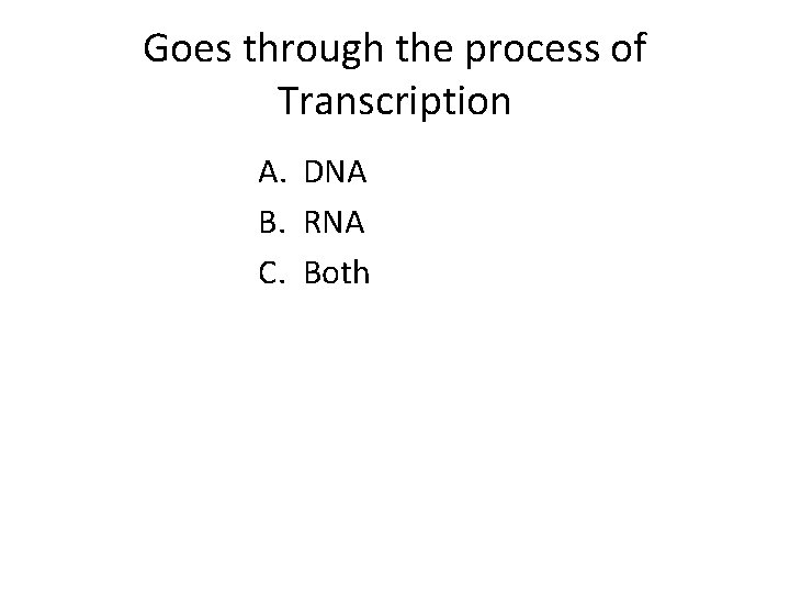 Goes through the process of Transcription A. DNA B. RNA C. Both 