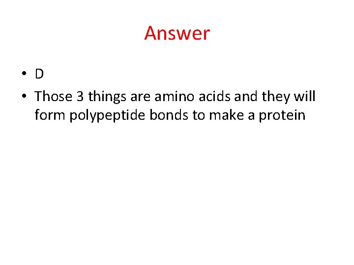 Answer • D • Those 3 things are amino acids and they will form