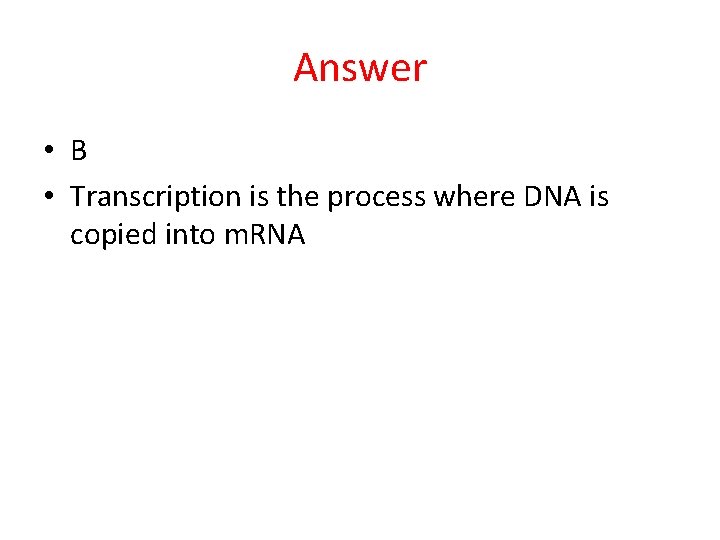 Answer • B • Transcription is the process where DNA is copied into m.