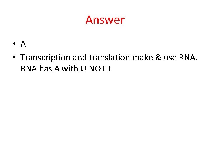 Answer • A • Transcription and translation make & use RNA has A with