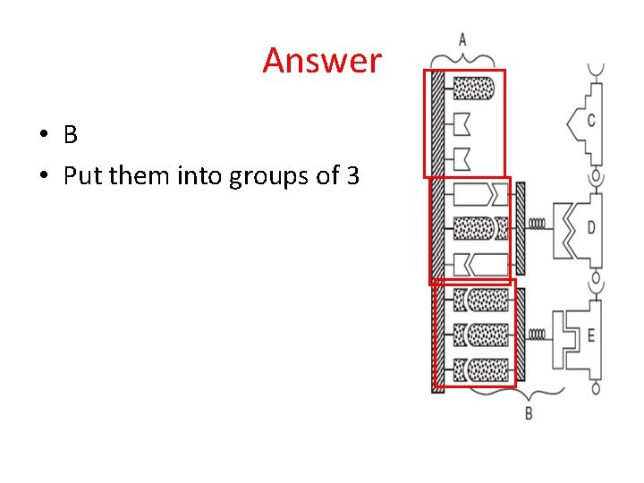 Answer • B • Put them into groups of 3 