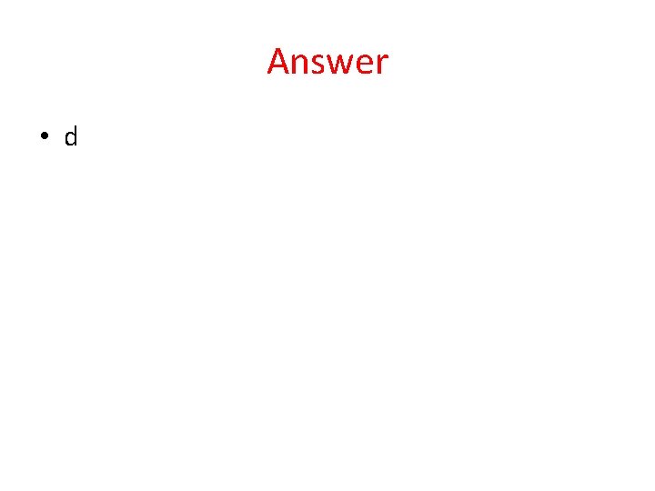 Answer • d 