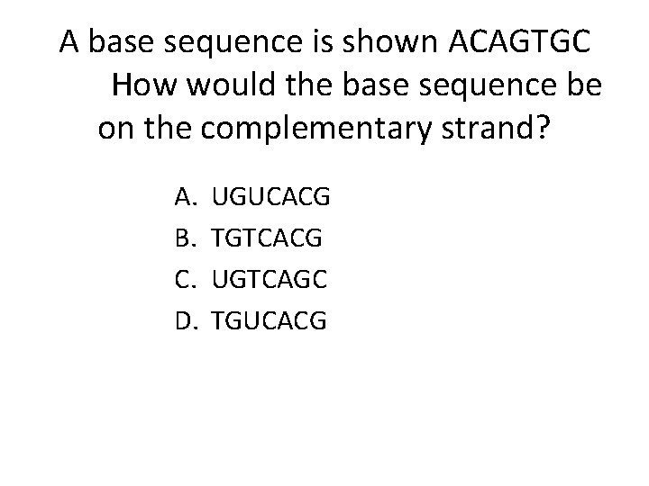 A base sequence is shown ACAGTGC How would the base sequence be on the
