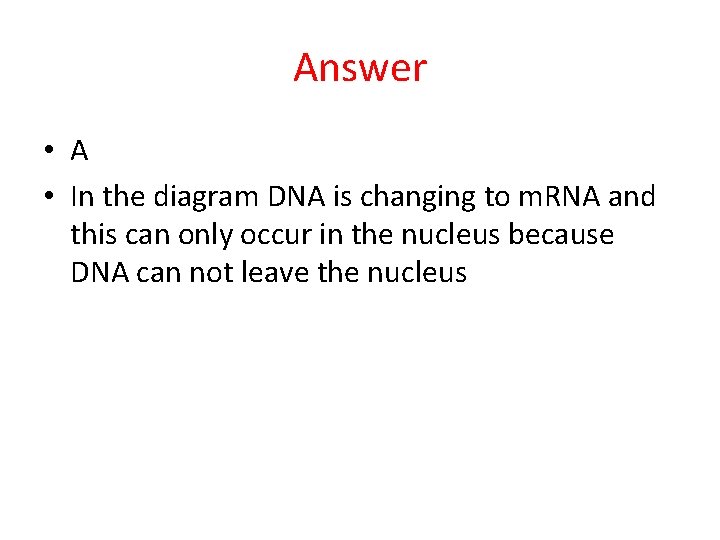 Answer • A • In the diagram DNA is changing to m. RNA and