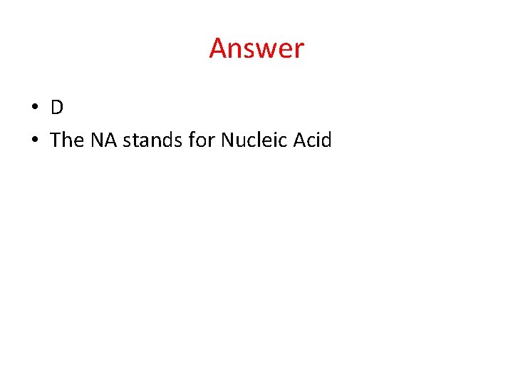 Answer • D • The NA stands for Nucleic Acid 