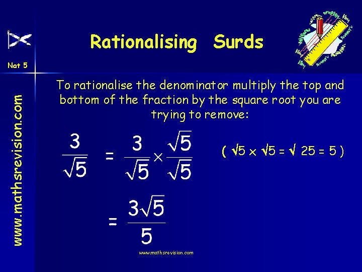 Rationalising Surds www. mathsrevision. com Nat 5 To rationalise the denominator multiply the top