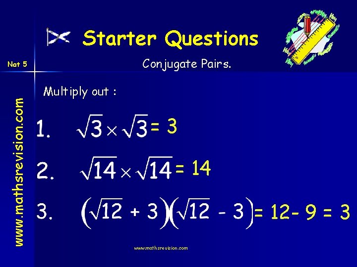 Starter Questions Conjugate Pairs. www. mathsrevision. com Nat 5 Multiply out : =3 =