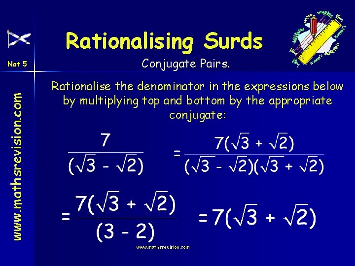 Rationalising Surds www. mathsrevision. com Nat 5 Conjugate Pairs. Rationalise the denominator in the