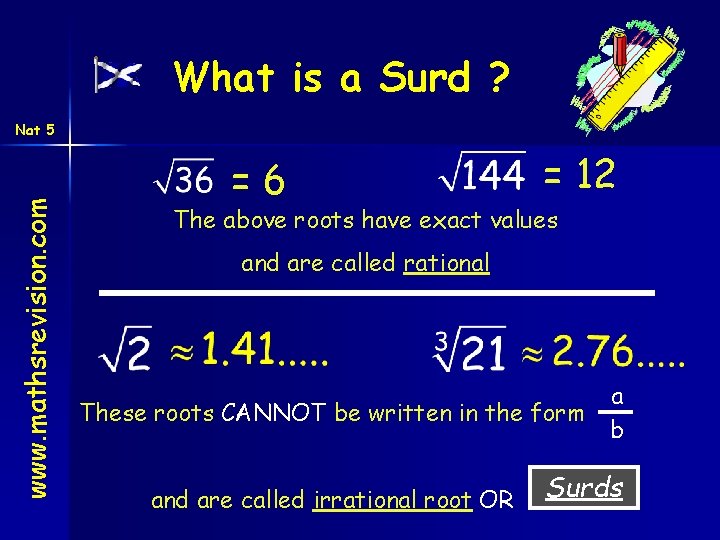 What is a Surd ? www. mathsrevision. com Nat 5 =6 = 12 The