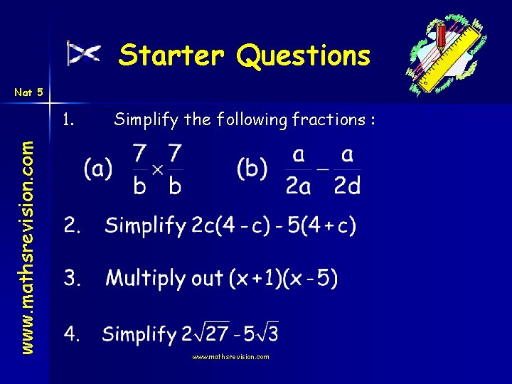 Starter Questions Nat 5 www. mathsrevision. com 1. Simplify the following fractions : www.