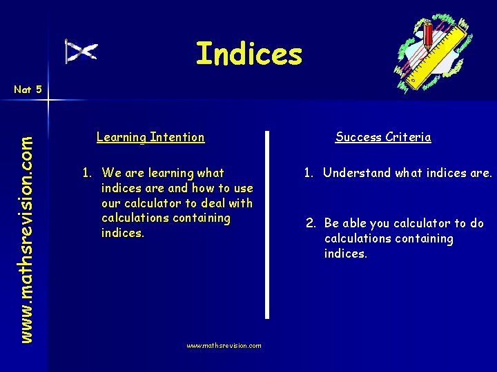 Indices www. mathsrevision. com Nat 5 Learning Intention 1. We are learning what indices