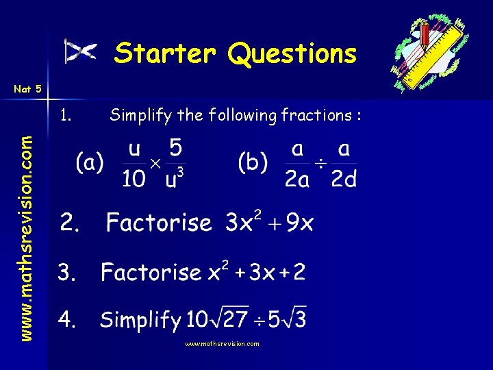 Starter Questions Nat 5 www. mathsrevision. com 1. Simplify the following fractions : www.