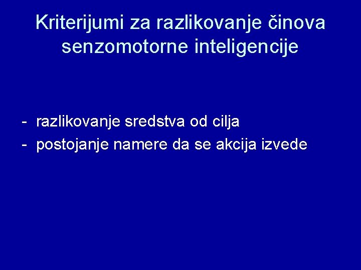 Kriterijumi za razlikovanje činova senzomotorne inteligencije - razlikovanje sredstva od cilja - postojanje namere