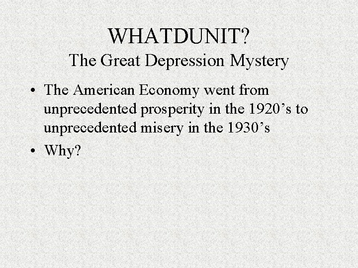 WHATDUNIT? The Great Depression Mystery • The American Economy went from unprecedented prosperity in