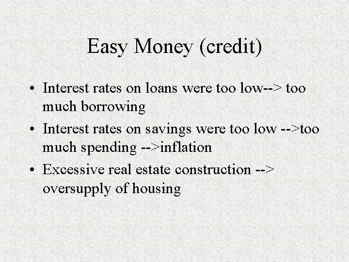 Easy Money (credit) • Interest rates on loans were too low--> too much borrowing