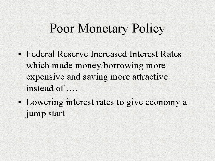 Poor Monetary Policy • Federal Reserve Increased Interest Rates which made money/borrowing more expensive