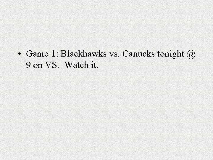  • Game 1: Blackhawks vs. Canucks tonight @ 9 on VS. Watch it.