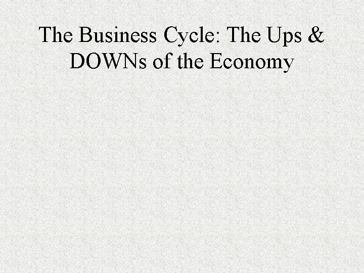 The Business Cycle: The Ups & DOWNs of the Economy 