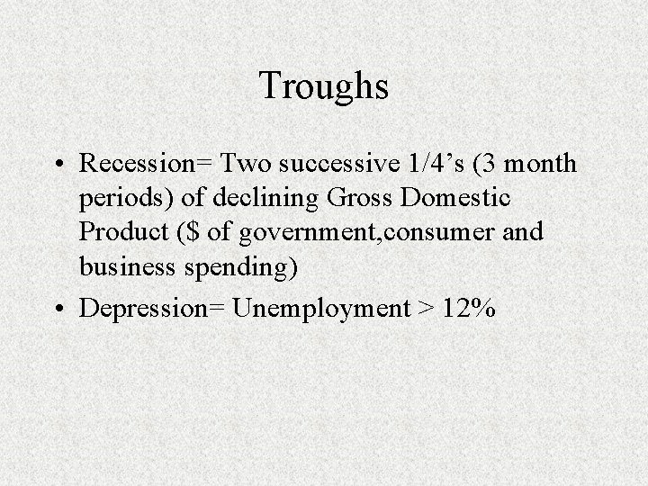 Troughs • Recession= Two successive 1/4’s (3 month periods) of declining Gross Domestic Product