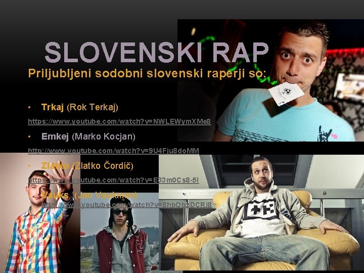 SLOVENSKI RAP Priljubljeni sodobni slovenski raperji so: • Trkaj (Rok Terkaj) https: //www. youtube.