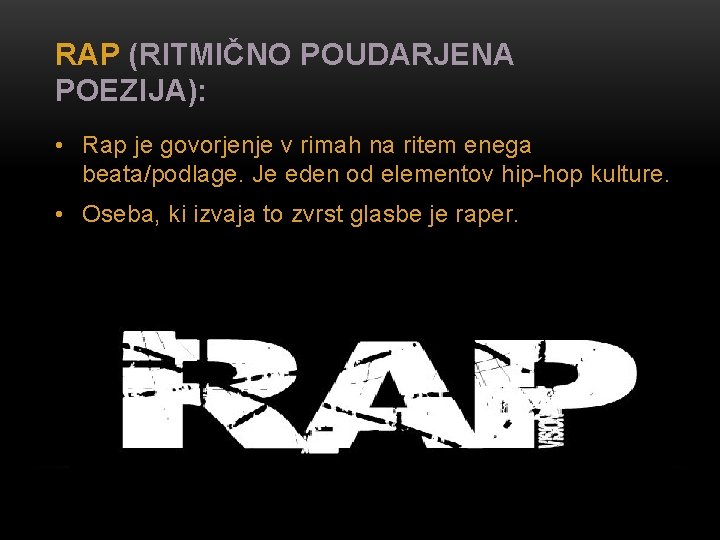 RAP (RITMIČNO POUDARJENA POEZIJA): • Rap je govorjenje v rimah na ritem enega beata/podlage.