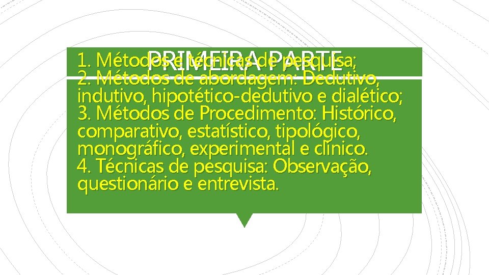 1. Métodos e técnicas de pesquisa; PRIMEIRA PARTE 2. Métodos de abordagem: Dedutivo, indutivo,