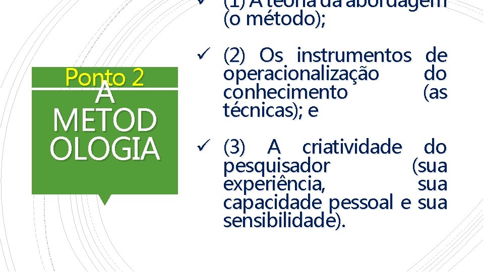 ü (1) A teoria da abordagem (o método); Ponto 2 A METOD OLOGIA ü