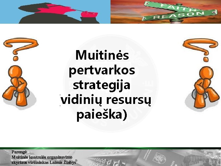 Muitinės pertvarkos strategija (vidinių resursų paieška) Parengė Muitinės kontrolės organizavimo skyriaus viršininkas Laimis Žlabys