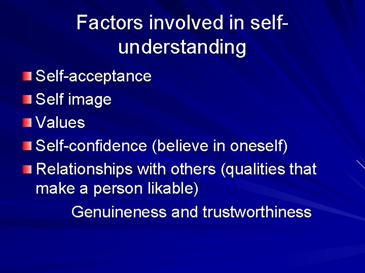 Factors involved in selfunderstanding Self-acceptance Self image Values Self-confidence (believe in oneself) Relationships with