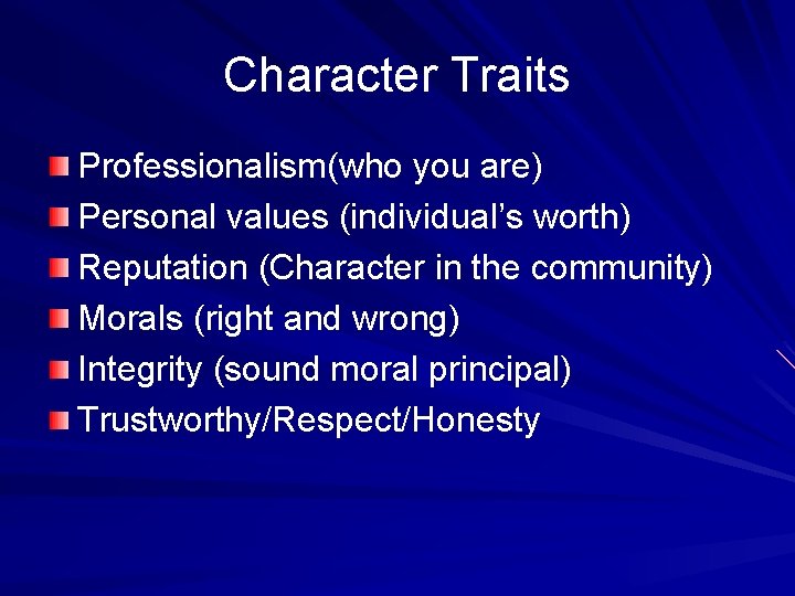 Character Traits Professionalism(who you are) Personal values (individual’s worth) Reputation (Character in the community)