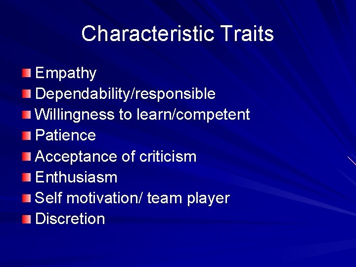 Characteristic Traits Empathy Dependability/responsible Willingness to learn/competent Patience Acceptance of criticism Enthusiasm Self motivation/