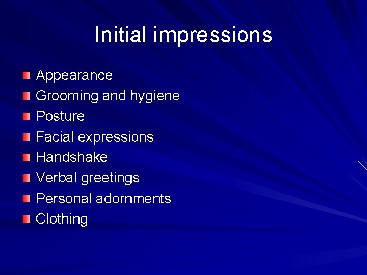 Initial impressions Appearance Grooming and hygiene Posture Facial expressions Handshake Verbal greetings Personal adornments
