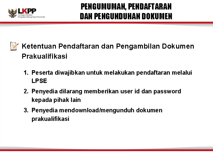 PENGUMUMAN, PENDAFTARAN DAN PENGUNDUHAN DOKUMEN Ketentuan Pendaftaran dan Pengambilan Dokumen Prakualifikasi 1. Peserta diwajibkan