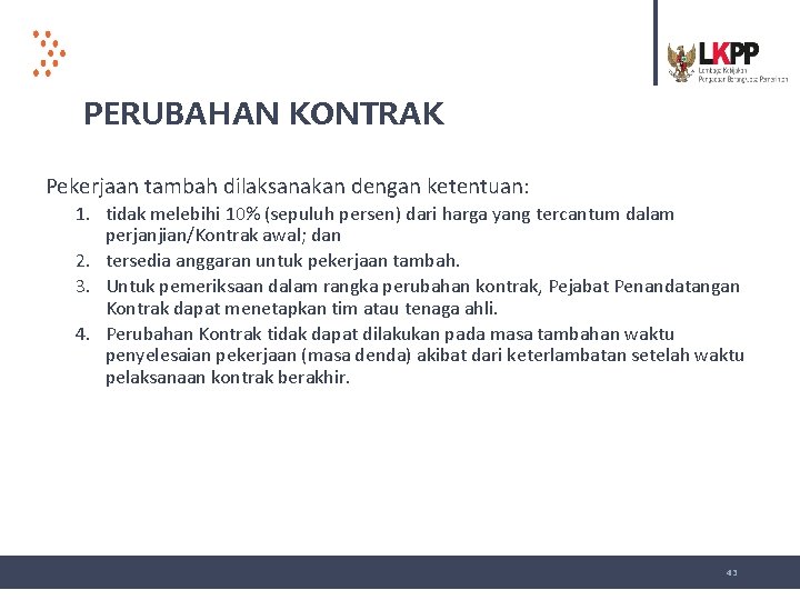 PERUBAHAN KONTRAK Pekerjaan tambah dilaksanakan dengan ketentuan: 1. tidak melebihi 10% (sepuluh persen) dari