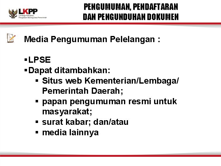 PENGUMUMAN, PENDAFTARAN DAN PENGUNDUHAN DOKUMEN Media Pengumuman Pelelangan : §LPSE §Dapat ditambahkan: § Situs