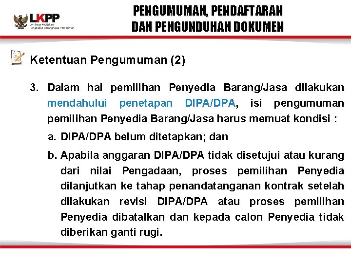 PENGUMUMAN, PENDAFTARAN DAN PENGUNDUHAN DOKUMEN Ketentuan Pengumuman (2) 3. Dalam hal pemilihan Penyedia Barang/Jasa