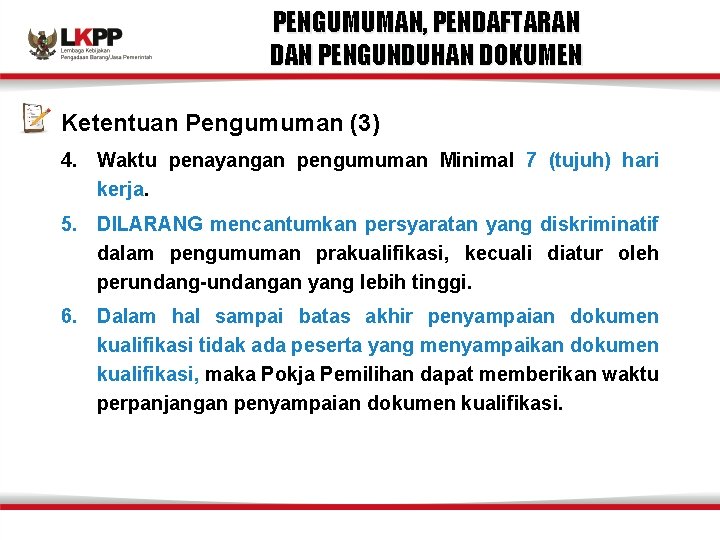 PENGUMUMAN, PENDAFTARAN DAN PENGUNDUHAN DOKUMEN Ketentuan Pengumuman (3) 4. Waktu penayangan pengumuman Minimal 7