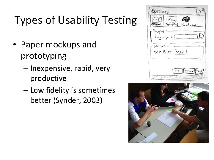 Types of Usability Testing • Paper mockups and prototyping – Inexpensive, rapid, very productive