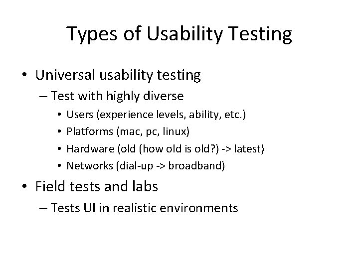 Types of Usability Testing • Universal usability testing – Test with highly diverse •