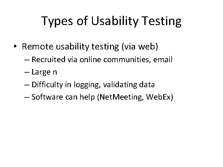 Types of Usability Testing • Remote usability testing (via web) – Recruited via online