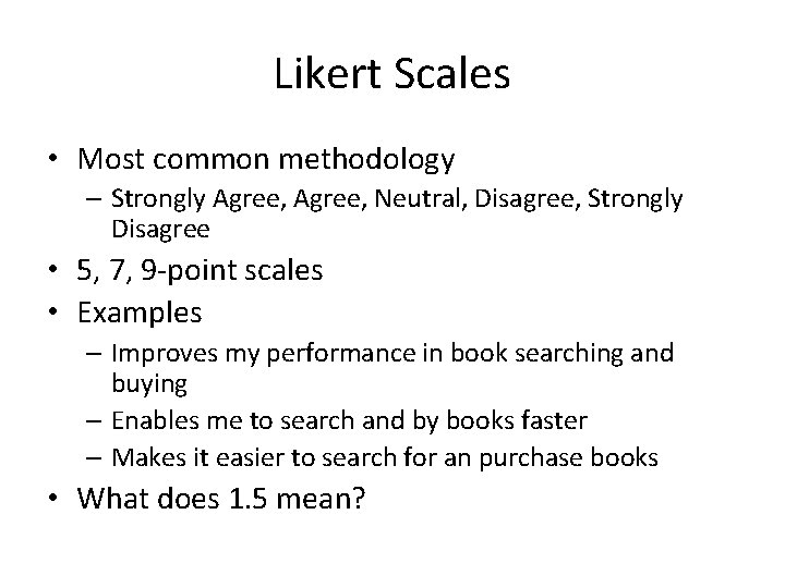 Likert Scales • Most common methodology – Strongly Agree, Neutral, Disagree, Strongly Disagree •