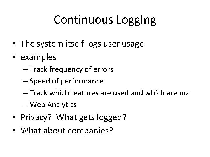 Continuous Logging • The system itself logs user usage • examples – Track frequency