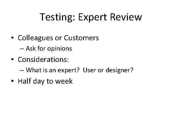 Testing: Expert Review • Colleagues or Customers – Ask for opinions • Considerations: –
