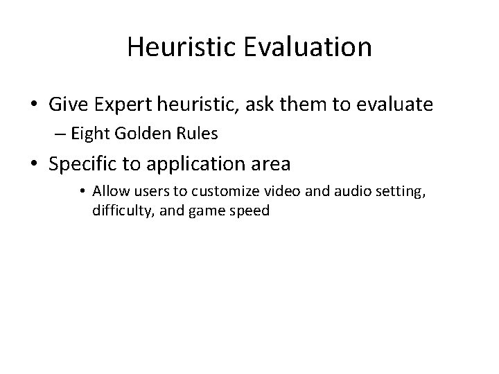 Heuristic Evaluation • Give Expert heuristic, ask them to evaluate – Eight Golden Rules