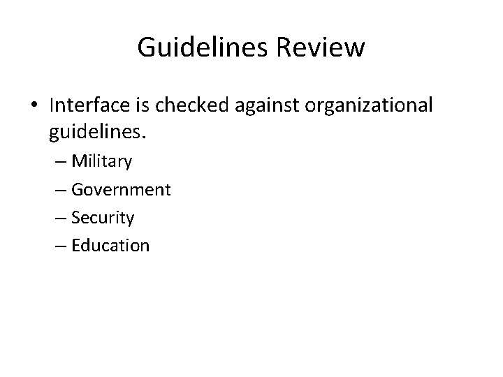 Guidelines Review • Interface is checked against organizational guidelines. – Military – Government –