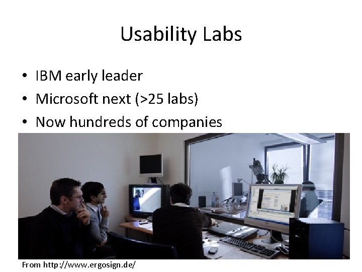 Usability Labs • IBM early leader • Microsoft next (>25 labs) • Now hundreds