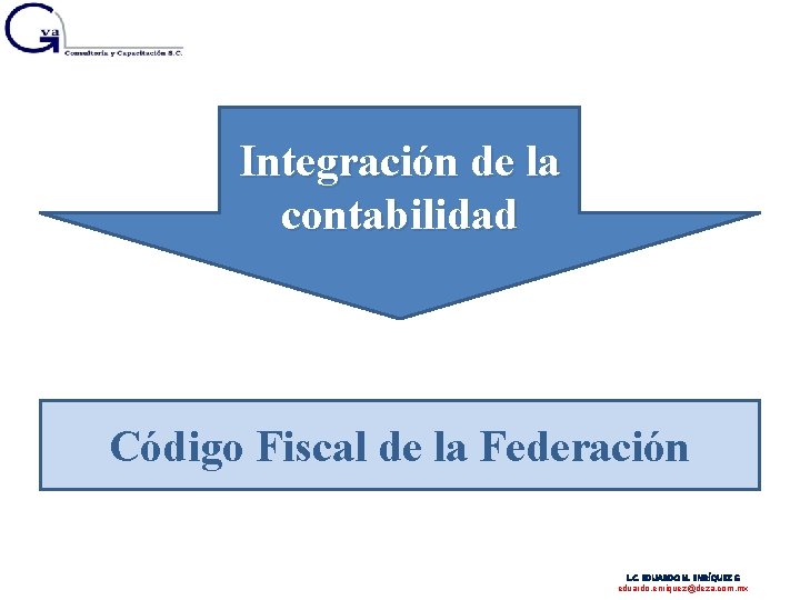 Integración de la contabilidad Código Fiscal de la Federación L. C. EDUARDO M. ENRÍQUEZ