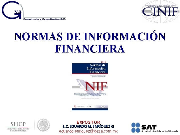 NORMAS DE INFORMACIÓN FINANCIERA EXPOSITOR L. C. EDUARDO M. ENRÍQUEZ G eduardo. enriquez@deza. com.