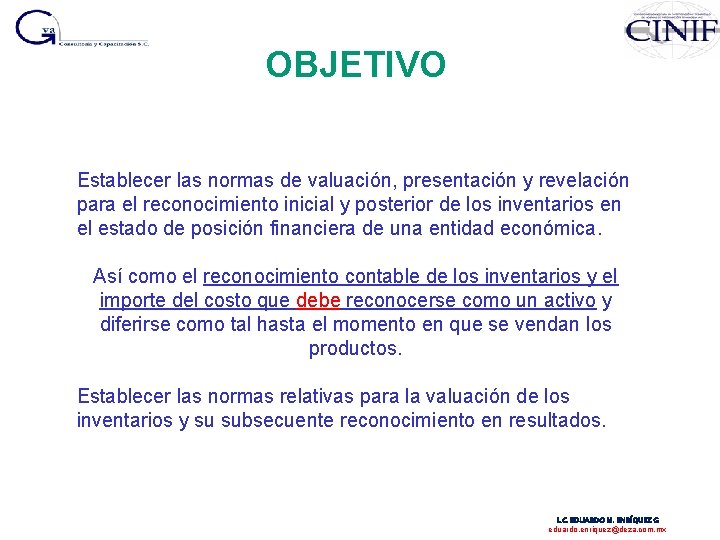 OBJETIVO Establecer las normas de valuación, presentación y revelación para el reconocimiento inicial y