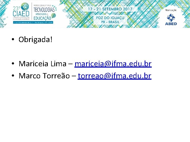  • Obrigada! • Mariceia Lima – mariceia@ifma. edu. br • Marco Torreão –